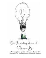 The Amazing Ideas of Oliver B. di Lindsay Saunders-Bergeson, Oliver Bergeson edito da Blurb