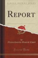 Report (classic Reprint) di Massachusetts General Court edito da Forgotten Books