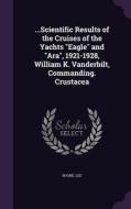 ...scientific Results Of The Cruises Of The Yachts Eagle And Ara, 1921-1928, William K. Vanderbilt, Commanding. Crustacea di Lee Boone edito da Palala Press