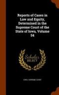 Reports Of Cases In Law And Equity, Determined In The Supreme Court Of The State Of Iowa, Volume 54 edito da Arkose Press
