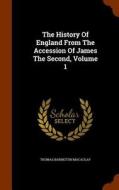 The History Of England From The Accession Of James The Second, Volume 1 di Thomas Babington Macaulay edito da Arkose Press