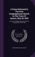 A Poem Delivered In The First Congregational Church In The Town Of Quincy, May 25, 1840 di Christopher Pearse Cranch edito da Palala Press