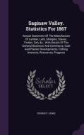 Saginaw Valley. Statistics For 1867 di George F Lewis edito da Palala Press