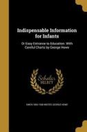 INDISPENSABLE INFO FOR INFANTS di Owen 1860-1938 Wister, George Howe edito da WENTWORTH PR