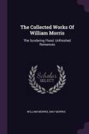 The Collected Works of William Morris: The Sundering Flood. Unfinished Romances di William Morris, May Morris edito da CHIZINE PUBN