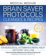 Medical Medium Brain Saver Protocols, Cleanses & Recipes: For Neurological, Autoimmune & Mental Health di Anthony William edito da HAY HOUSE