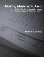 Making Music With Java di Andrew Brown edito da Lulu.com