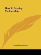 How to Develop Mediumship di Swami Bhakta Vishita edito da Kessinger Publishing