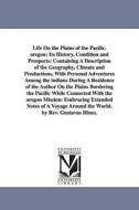 Life on the Plains of the Pacific. Oregon: Its History, Condition and Prospects: Containing a Description of the Geograp di Gustavus Hines edito da UNIV OF MICHIGAN PR