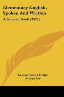 Elementary English, Spoken and Written: Advanced Book (1921) di Lamont Foster Hodge, Arthur Lee edito da Kessinger Publishing