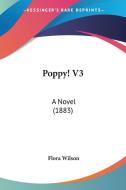 Poppy! V3: A Novel (1883) di Flora Wilson edito da Kessinger Publishing