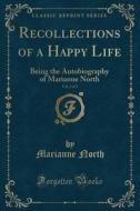 Recollections Of A Happy Life, Being The Autobiography Of Marianne North, Vol. 2 Of 2 (classic Reprint) di Marianne North edito da Forgotten Books