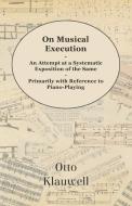 On Musical Execution - An Attempt at a Systematic Exposition of the Same - Primarily with Reference to Piano-Playing di Otto Klauwell edito da Kent Press