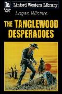 The Tanglewood Desperadoes di Logan Winters edito da Linford