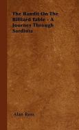 The Bandit On The Billiard Table - A Journey Through Sardinia di Alan Ross edito da Muschamp Press