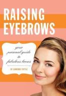 Raising Eyebrows: Your Personal Guide to Fabulous Brows di Cameron Tuttle edito da CHRONICLE BOOKS