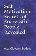 Self Motivation Secrets of Successful People Revealed di Self-Help Psychology Guides edito da Createspace