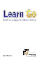 Learn Go: Possibly the Most Played Board Game in the World di Neil Moffatt edito da Createspace