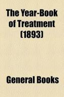 The Year-book Of Treatment (1893) di Unknown Author, Books Group edito da General Books Llc