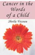 Cancer In The Words Of A Child di Sheila Vezeau edito da America Star Books