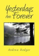 Yesterdays Are Forever di Andrew Badger edito da Xlibris