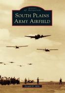 South Plains Army Airfield di Donald R. Abbe edito da ARCADIA PUB (SC)