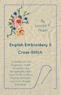 English Embroidery - II - Cross-Stitch - A Handbook with Diagrams, Scale Drawings and Photographs taken from XVIIth Cent di Louisa F. Pesel edito da Read Books
