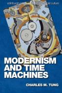 Modernism and Time Machines di Charles M. Tung edito da EDINBURGH UNIV PR