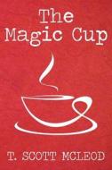 The Magic Cup di T. Scott McLeod edito da Createspace