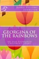 Georgina of the Rainbows: An Old Fashioned Children's Story di Annie Fellows Johnston edito da Createspace