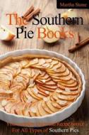 The Southern Pie Book: Your Complete Guide and Recipe Source for All Types of Southern Pies di Martha Stone edito da Createspace