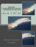 Digital Concordance - Book 2 - Aphekah to Blocks: Book 2 of 26 di MR Jerome Cameron Goodwin edito da Createspace