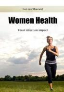 Women's Health: Yeast Infection Impacts di Ian Northwood edito da Createspace