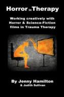 Horror in Therapy: Working Creatively with Horror and Science Fiction Films in Trauma Therapy di Jenny Hamilton edito da Createspace