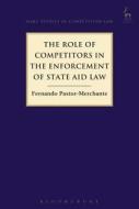 The Role of Competitors in the Enforcement of State Aid Law di Fernando Pastor-Merchante edito da HART PUB