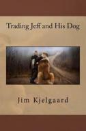 Trading Jeff and His Dog di MR Jim Kjelgaard edito da Createspace