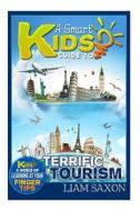 A Smart Kids Guide to Terrific Tourism: A World of Learning at Your Fingertips di Liam Saxon edito da Createspace