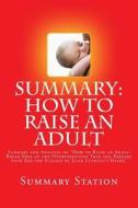 How to Raise an Adult by Julie Lythcott-Haims (Summary): Summary and Analysis of "How to Raise an Adult: Break Free of the Overparenting Trap and Prep di Summary Station edito da Createspace