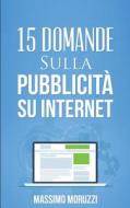 15 Domande Sulla Pubblicita' Su Internet di Massimo Moruzzi edito da Createspace