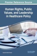 Human Rights, Public Values, and Leadership in Healthcare Policy edito da Medical Information Science Reference