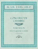 Concerto De Chambre - Pour Violon - Piano Et Quatour Cordes (contrebasse Ad Lib.) - Op. 26 di Blair Fairchild edito da Classic Music Collection