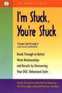 I'm Stuck, You're Stuck: Break Through to Better Work Relationships and Results by Discovering Your DiSC Behavioral Styl di Tom Ritchey, Alan Axelrod edito da Berrett-Koehler