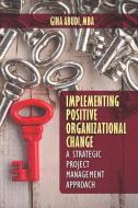 Implementing Positive Organizational Change di Gina Abudi edito da J Ross Publishing