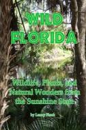 Wild Florida: Wildlife, Plants, and Natural Wonders from the Sunshine State di Lenny Flank edito da RED & BLACK PUBL
