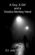 A Guy, A Girl And A Voodoo Monkey Hand di D. I. Jolly edito da Raider Publishing International