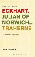 Non-Dualism in Eckhart, Julian of Norwich and Traherne: A Theopoetic Reflection di James Charlton edito da BLOOMSBURY 3PL
