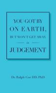 You Got By On Earth, But Won't Get Away In Judgement di Ralph Coe DD. edito da Page Publishing Inc