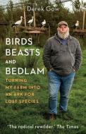 Birds, Beasts and Bedlam: Turning My Farm Into an Ark for Lost Species di Derek Gow edito da CHELSEA GREEN PUB