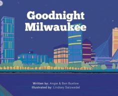 Goodnight Milwaukee di Buelow Angie Buelow, Buelow Ben Buelow edito da Orange Hat Publishing