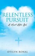 Relentless Pursuit: A Heart After God di Otilyn Bonal edito da XULON PR